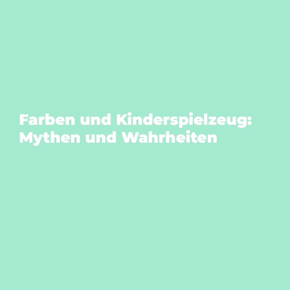 Farben und Kinderspielzeug: Mythen und Wahrheiten