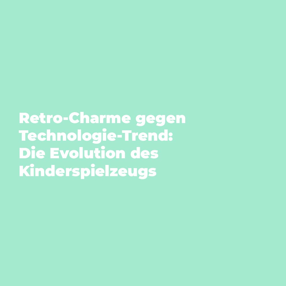 Retro-Charme gegen Technologie-Trend: Die Evolution des Kinderspielzeugs