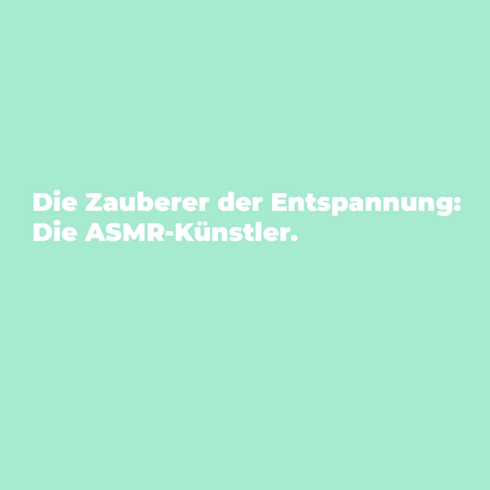 Die Zauberer der Entspannung: Die ASMR-Künstler.