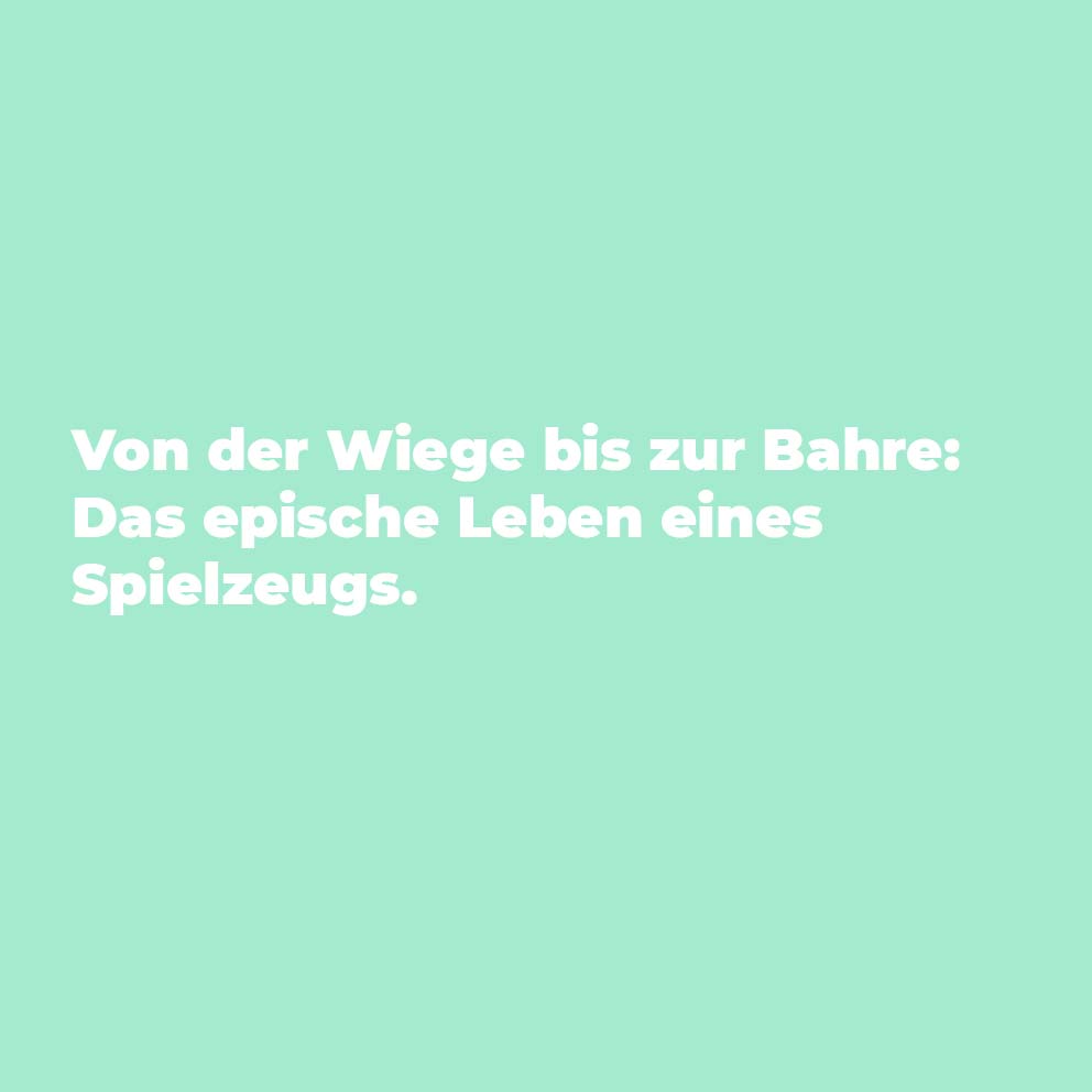 Von der Wiege bis zur Bahre: Das epische Leben eines Spielzeugs.